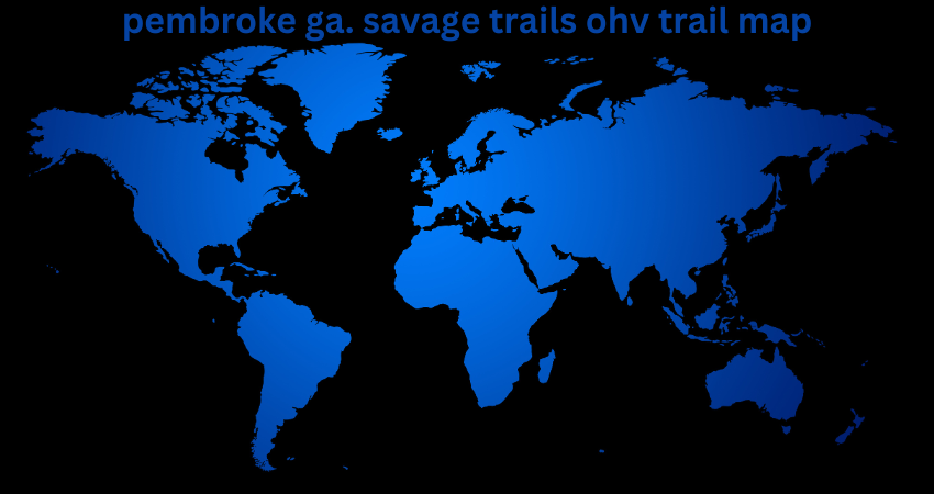 pembroke ga. savage trails ohv trail map
