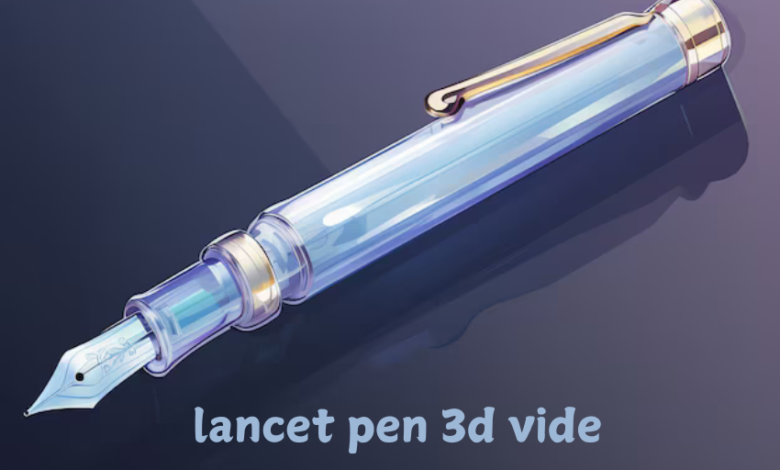 lancet pen 3d vide